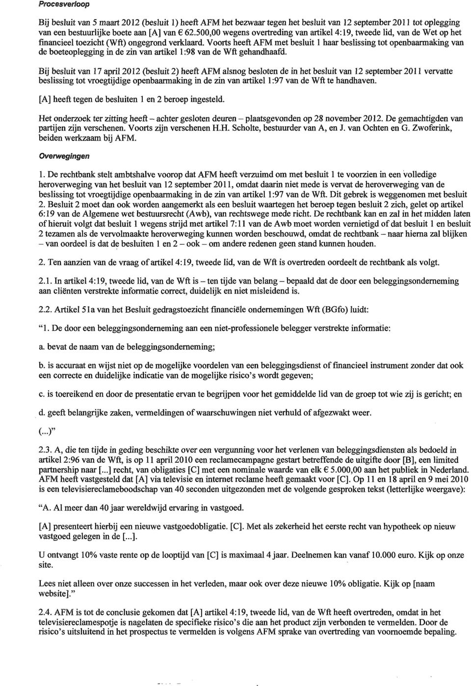 Voorts heeft AFM met besluit 1 haar beslissing tot openbaarmaking van de boeteoplegging in de zin van artikel 1:98 van de Wft gehandhaafd.