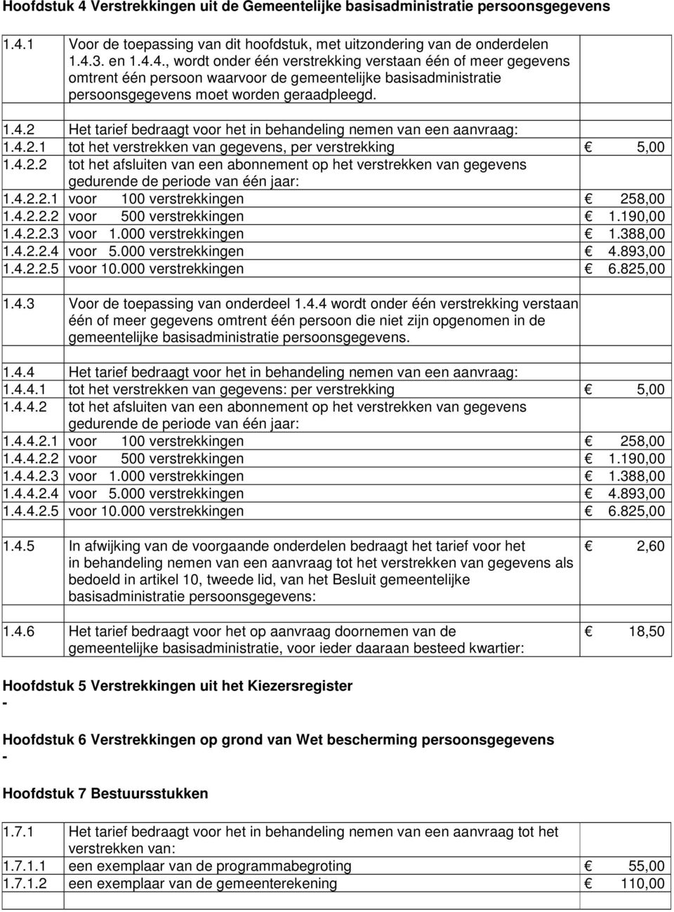 4.2.2.1 voor 100 verstrekkingen 258,00 1.4.2.2.2 voor 500 verstrekkingen 1.190,00 1.4.2.2.3 voor 1.000 verstrekkingen 1.388,00 1.4.2.2.4 voor 5.000 verstrekkingen 4.893,00 1.4.2.2.5 voor 10.