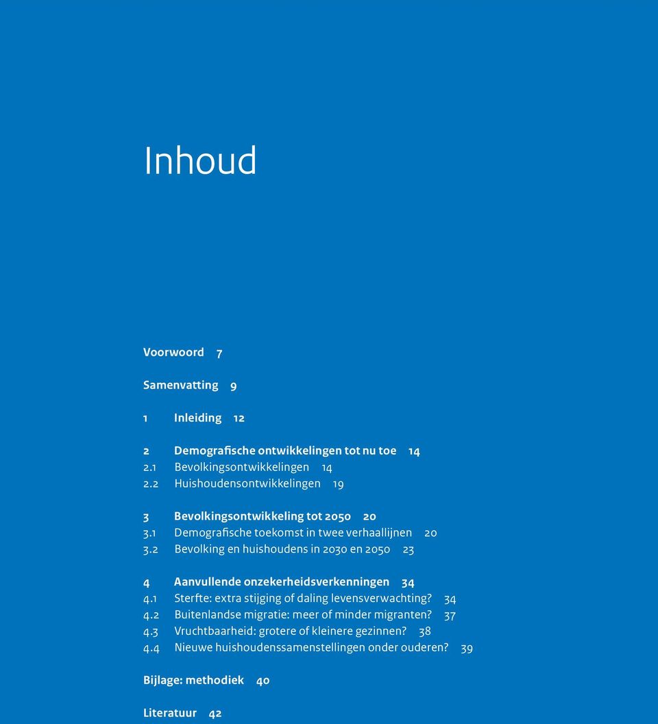 2 Bevolking en huishoudens in 2030 en 2050 23 4 Aanvullende onzekerheids verkenningen 34 4.1 Sterfte: extra stijging of daling levensverwachting? 34 4.2 Buitenlandse migratie: meer of minder migranten?