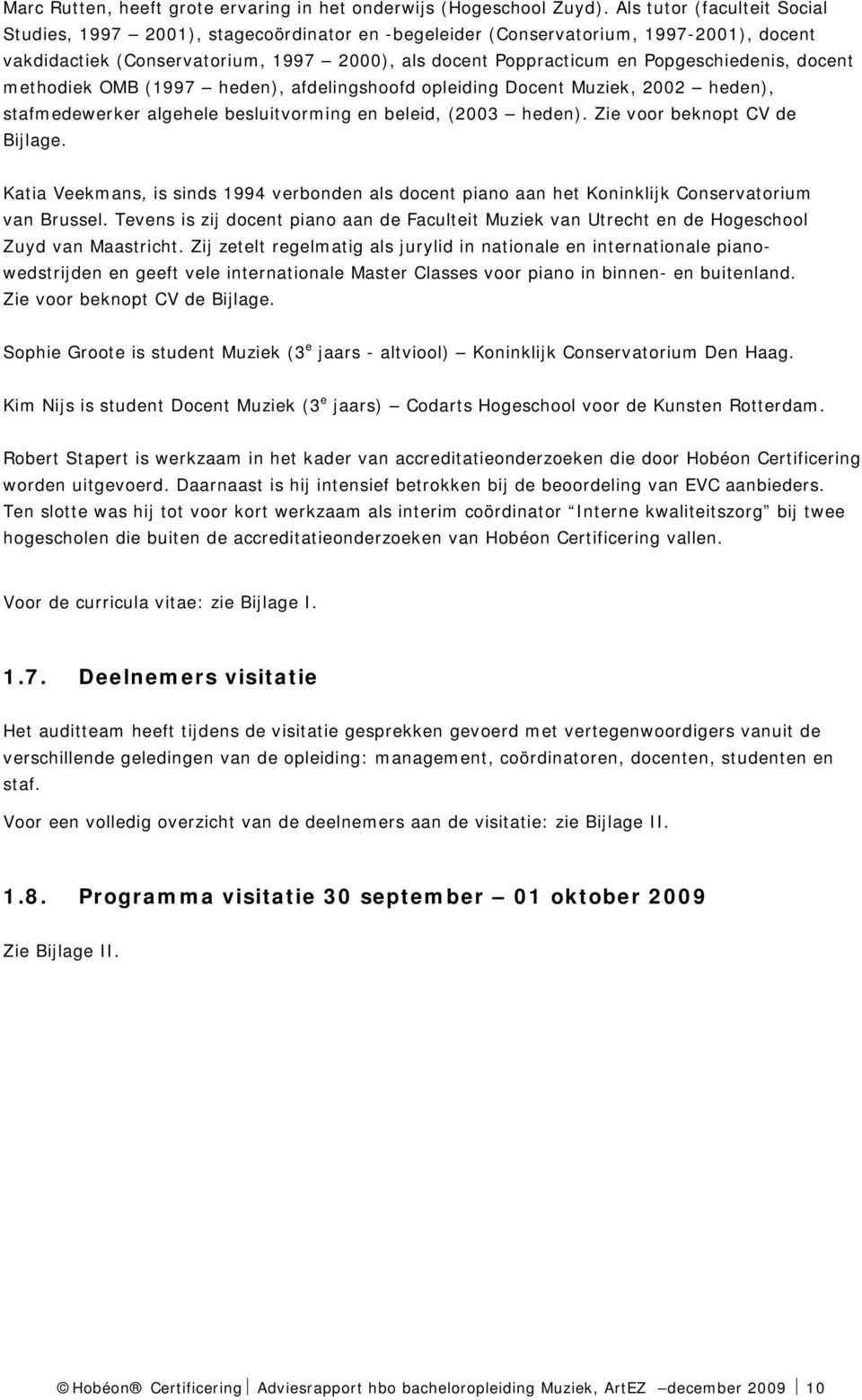 Popgeschiedenis, docent methodiek OMB (1997 heden), afdelingshoofd opleiding Docent Muziek, 2002 heden), stafmedewerker algehele besluitvorming en beleid, (2003 heden). Zie voor beknopt CV de Bijlage.