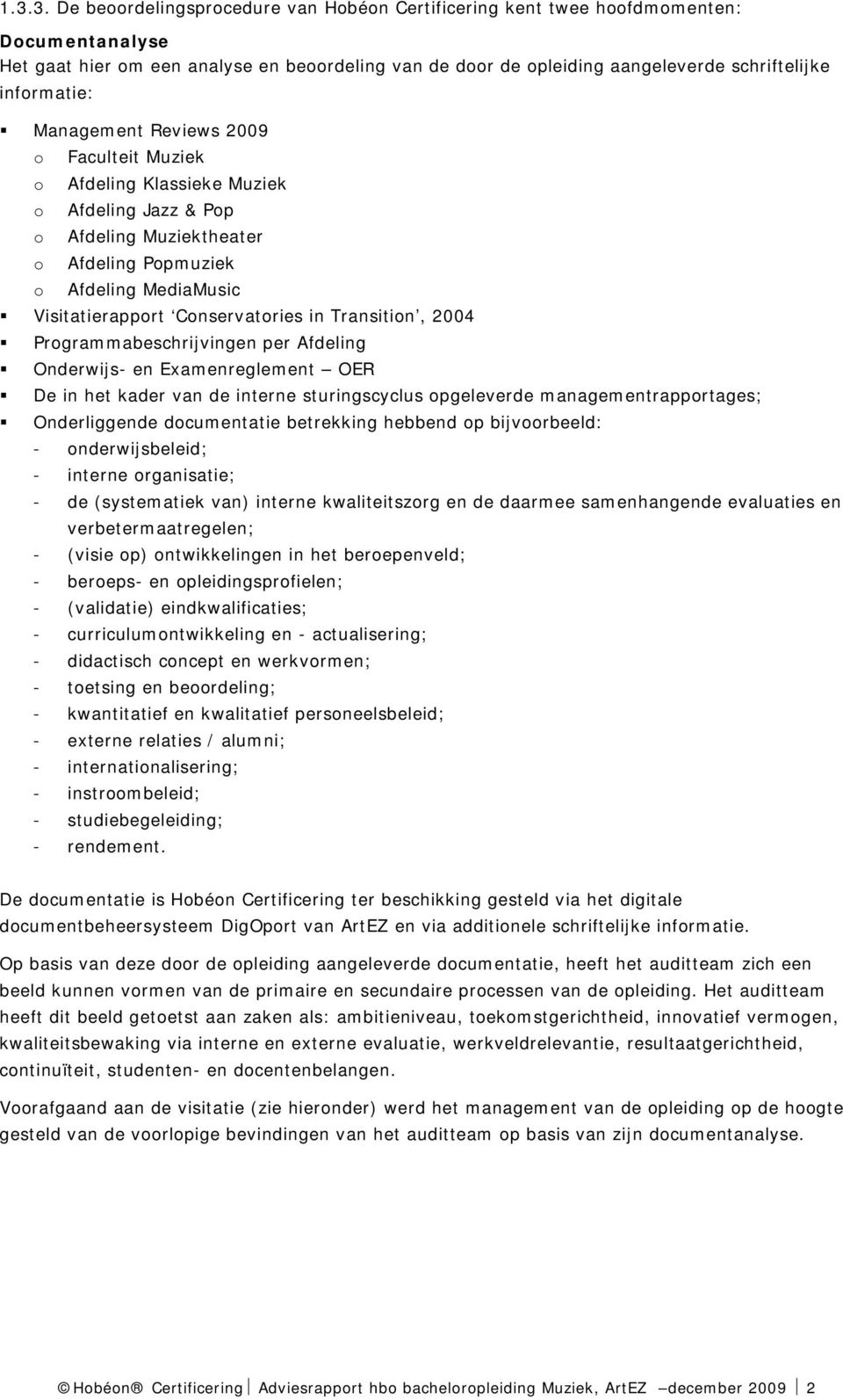 Conservatories in Transition, 2004 Programmabeschrijvingen per Afdeling Onderwijs- en Examenreglement OER De in het kader van de interne sturingscyclus opgeleverde managementrapportages;