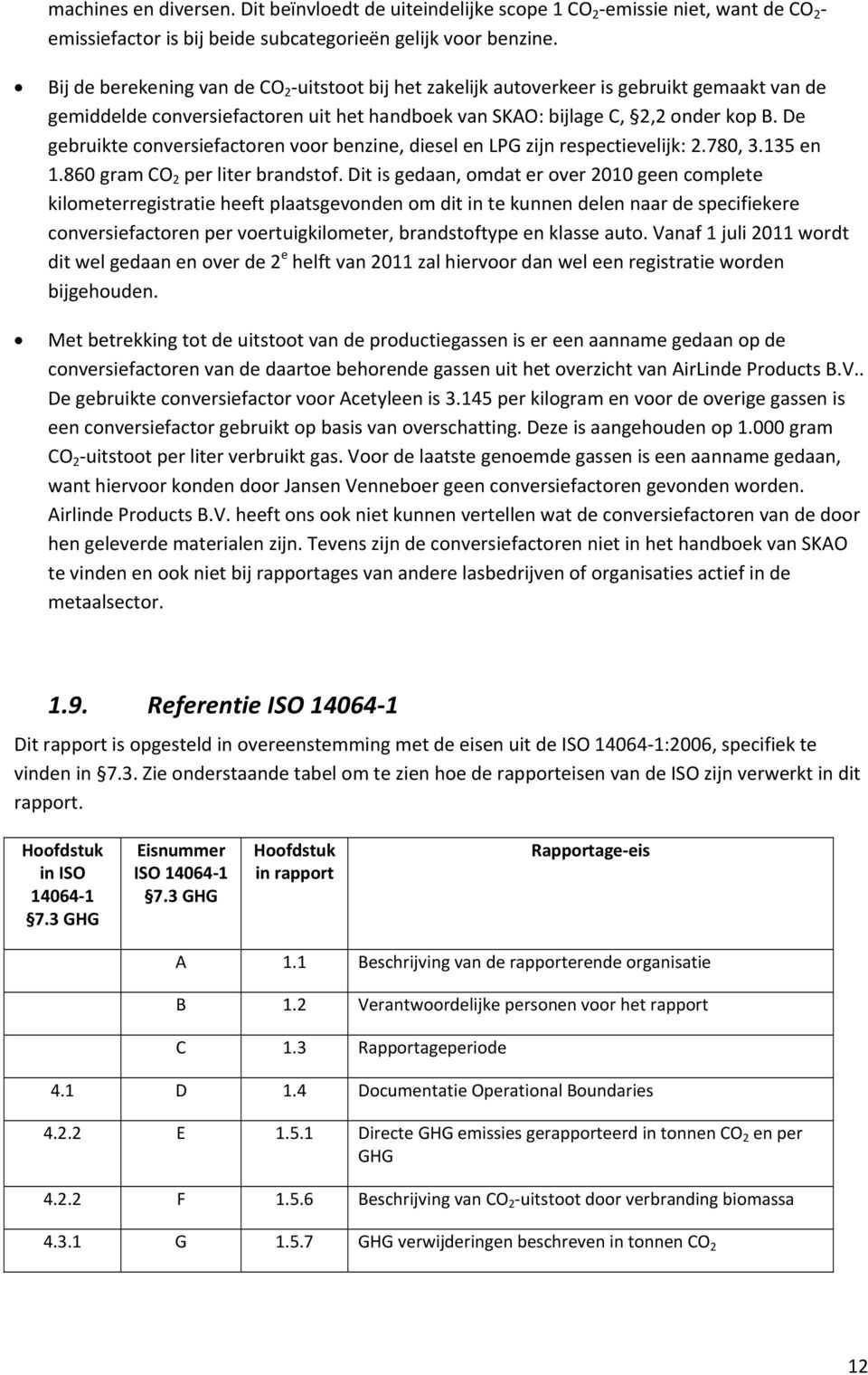 De gebruikte conversiefactoren voor benzine, diesel en LPG zijn respectievelijk: 2.780, 3.135 en 1.860 gram CO 2 per liter brandstof.