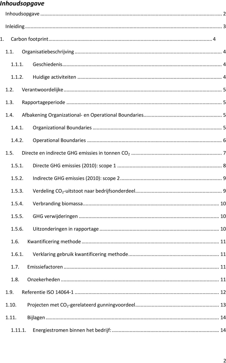 5.1. Directe GHG emissies (2010): scope 1... 8 1.5.2. Indirecte GHG emissies (2010): scope 2... 9 1.5.3. Verdeling CO 2 uitstoot naar bedrijfsonderdeel... 9 1.5.4. Verbranding biomassa... 10 1.5.5. GHG verwijderingen.