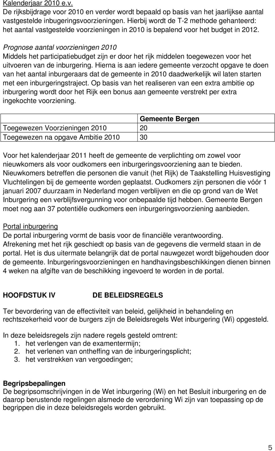 Prognose aantal voorzieningen 2010 Middels het participatiebudget zijn er door het rijk middelen toegewezen voor het uitvoeren van de inburgering.