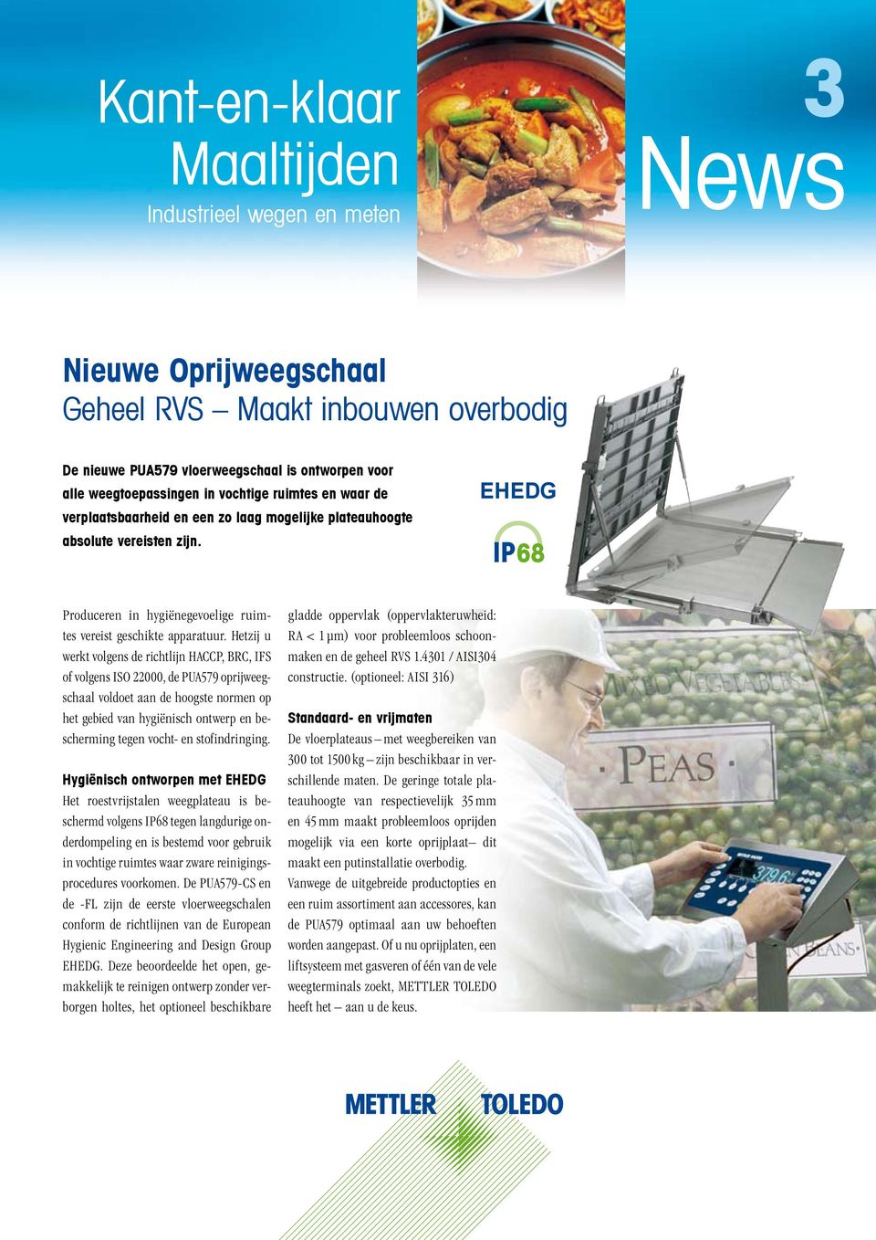 Hetzij u werkt volgens de richtlijn HACCP, BRC, IFS of volgens ISO 22000, de PUA579 oprijweegschaal voldoet aan de hoogste normen op het gebied van hygiënisch ontwerp en bescherming tegen vocht- en