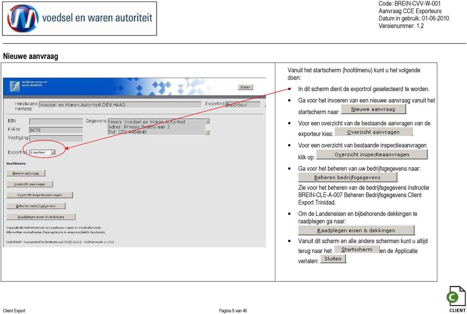 Voor een overzicht van bestaande inspectieaanvragen klik op: Ga voor het beheren van uw bedrijfsgegevens naar:.