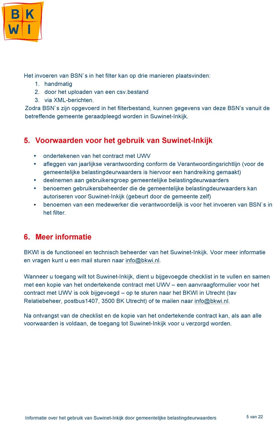 Voorwaarden voor het gebruik van Suwinet-Inkijk ondertekenen van het contract met UWV afleggen van jaarlijkse verantwoording conform de Verantwoordingsrichtlijn (voor de gemeentelijke