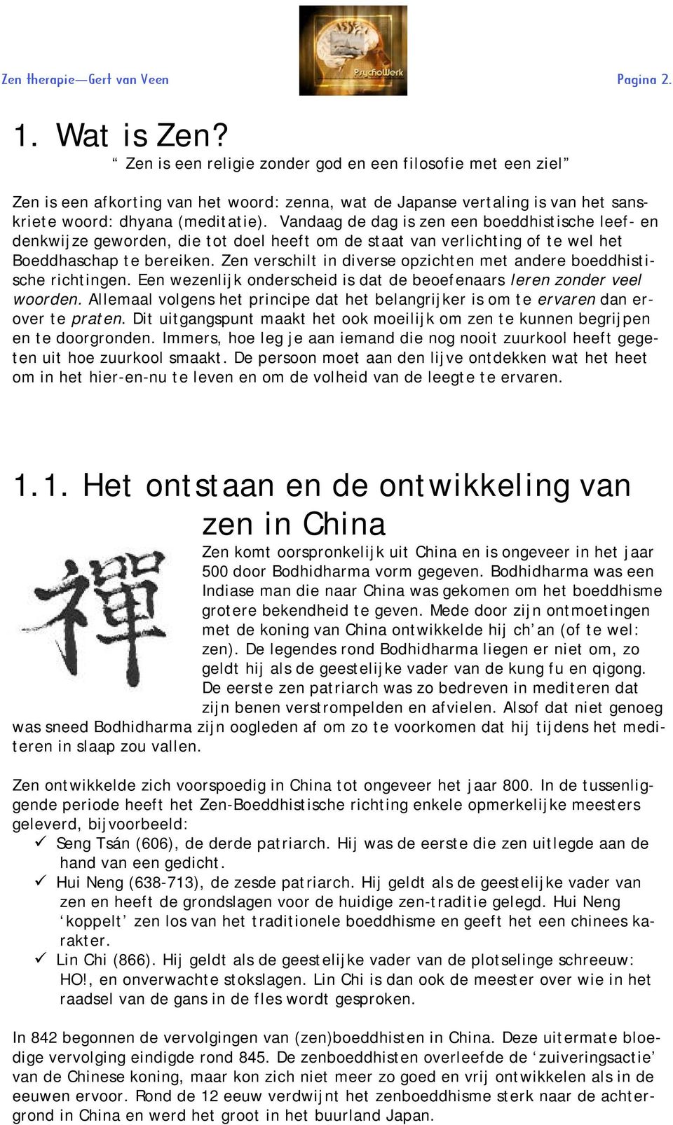 Vandaag de dag is zen een boeddhistische leef- en denkwijze geworden, die tot doel heeft om de staat van verlichting of te wel het Boeddhaschap te bereiken.