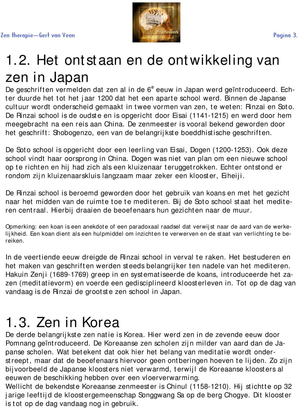 De Rinzai school is de oudste en is opgericht door Eisai (1141-1215) en werd door hem meegebracht na een reis aan China.