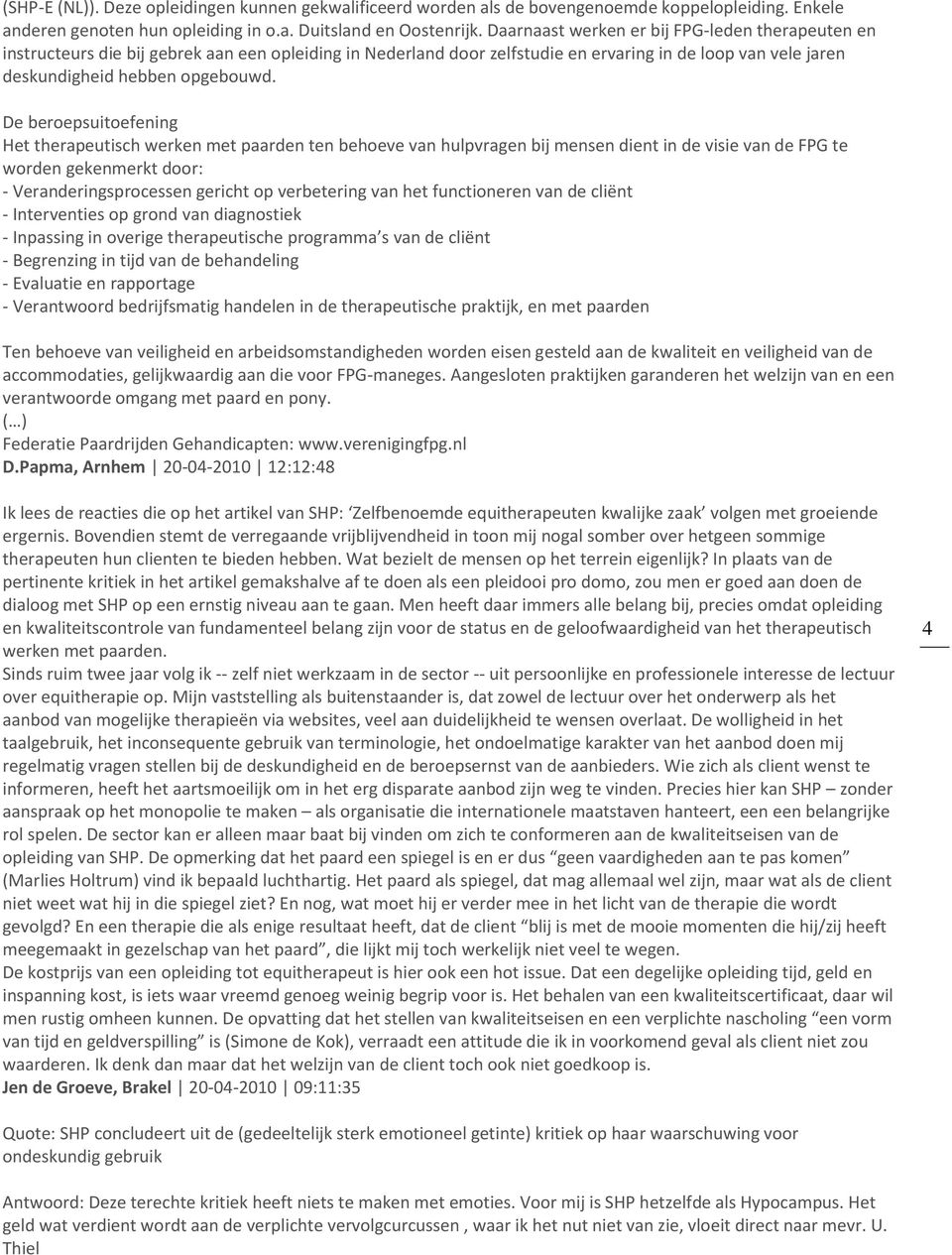 De beroepsuitoefening Het therapeutisch werken met paarden ten behoeve van hulpvragen bij mensen dient in de visie van de FPG te worden gekenmerkt door: - Veranderingsprocessen gericht op verbetering