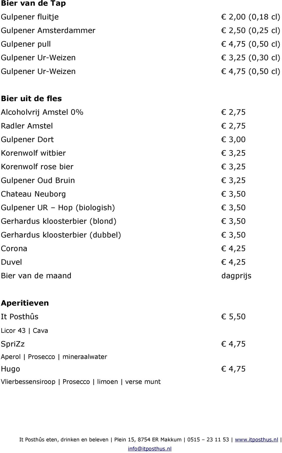 Bruin 3,25 Chateau Neuborg 3,50 Gulpener UR Hop (biologish) 3,50 Gerhardus kloosterbier (blond) 3,50 Gerhardus kloosterbier (dubbel) 3,50 Corona 4,25 Duvel 4,25