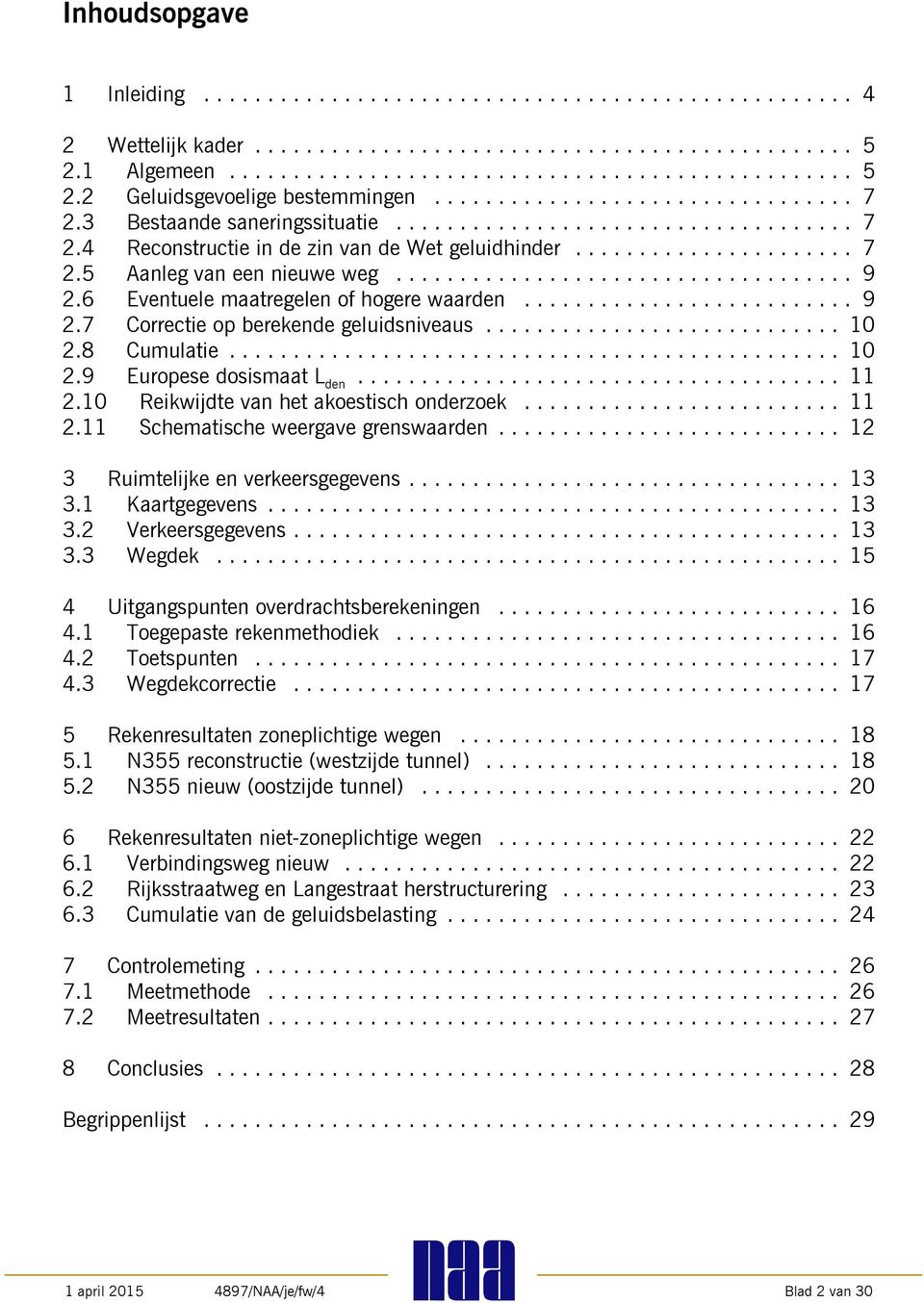 10 Reikwijdte van het akoestisch onderzoek... 11 2.11 Schematische weergave grenswaarden... 12 3 Ruimtelijke en verkeersgegevens... 13 3.1 Kaartgegevens... 13 3.2 Verkeersgegevens... 13 3.3 Wegdek.