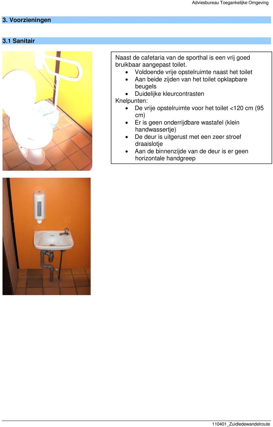 kleurcontrasten De vrije opstelruimte voor het toilet <120 cm (95 cm) Er is geen onderrijdbare wastafel (klein