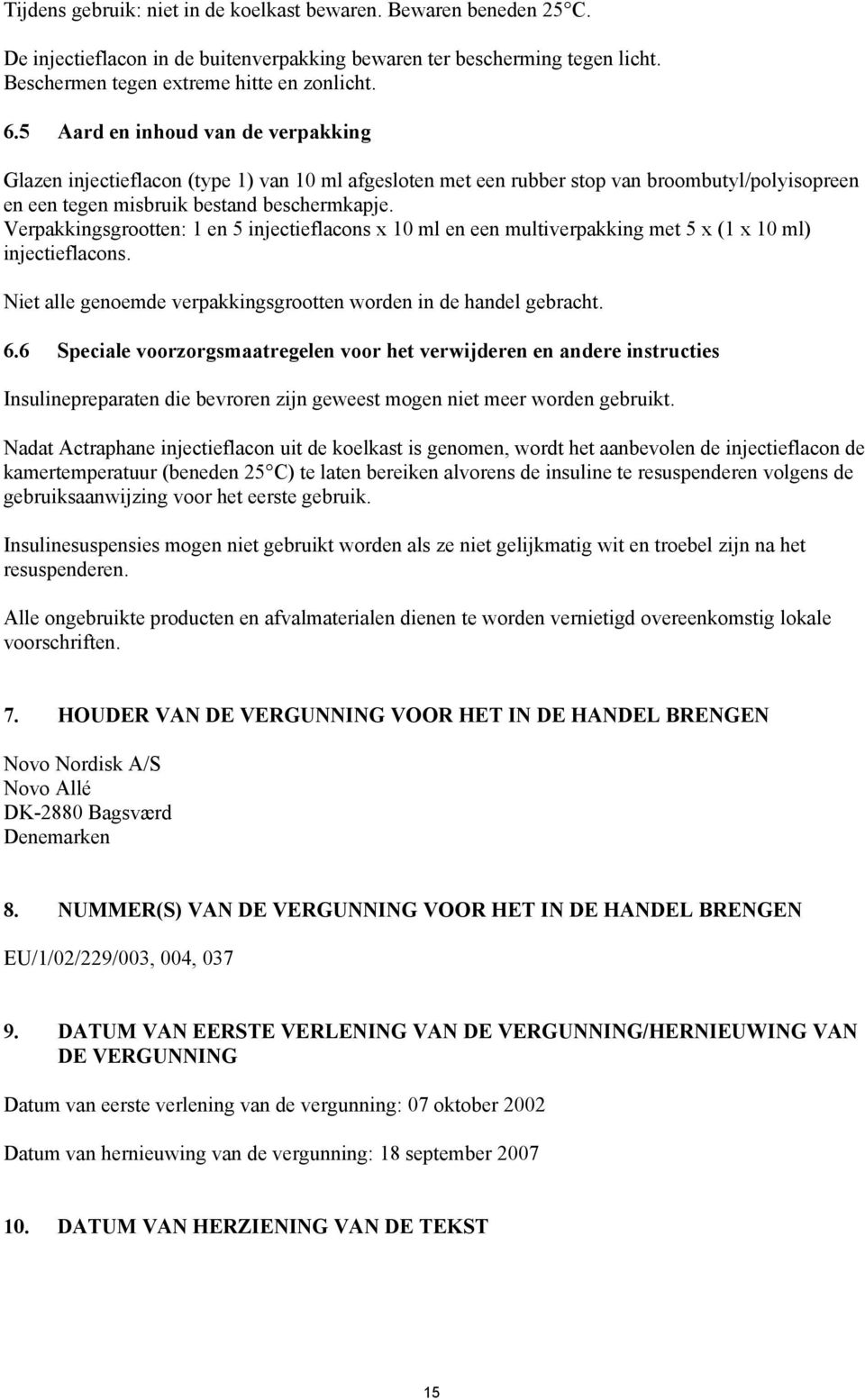 Verpakkingsgrootten: 1 en 5 injectieflacons x 10 ml en een multiverpakking met 5 x (1 x 10 ml) injectieflacons. Niet alle genoemde verpakkingsgrootten worden in de handel gebracht. 6.