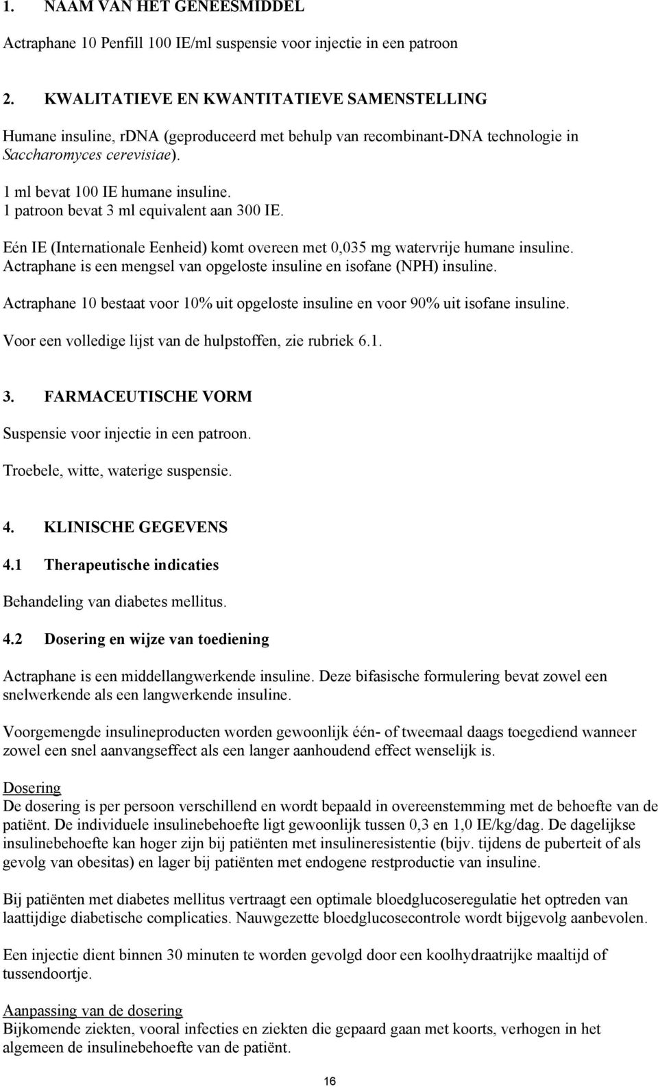 1 patroon bevat 3 ml equivalent aan 300 IE. Eén IE (Internationale Eenheid) komt overeen met 0,035 mg watervrije humane insuline.