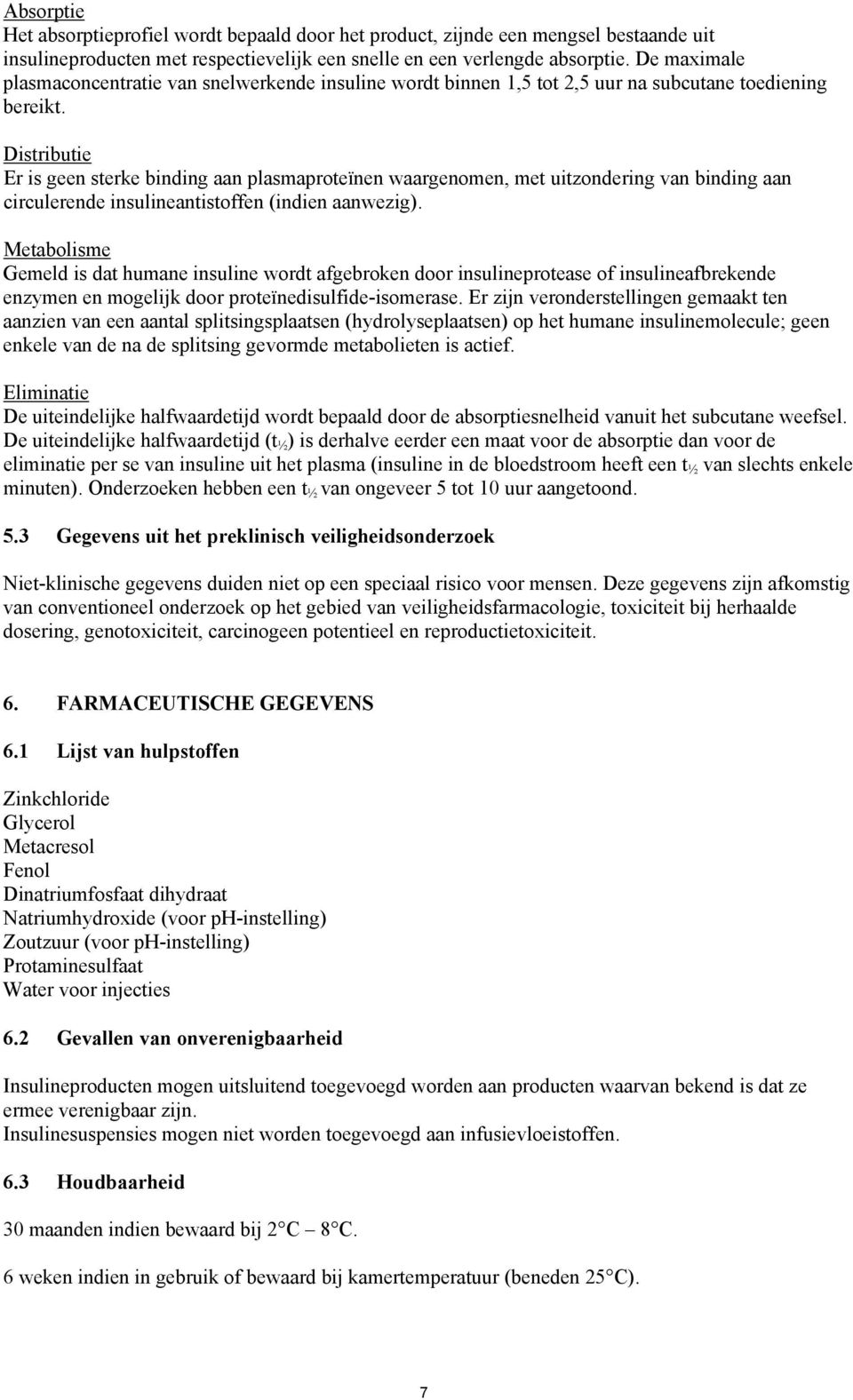 Distributie Er is geen sterke binding aan plasmaproteïnen waargenomen, met uitzondering van binding aan circulerende insulineantistoffen (indien aanwezig).