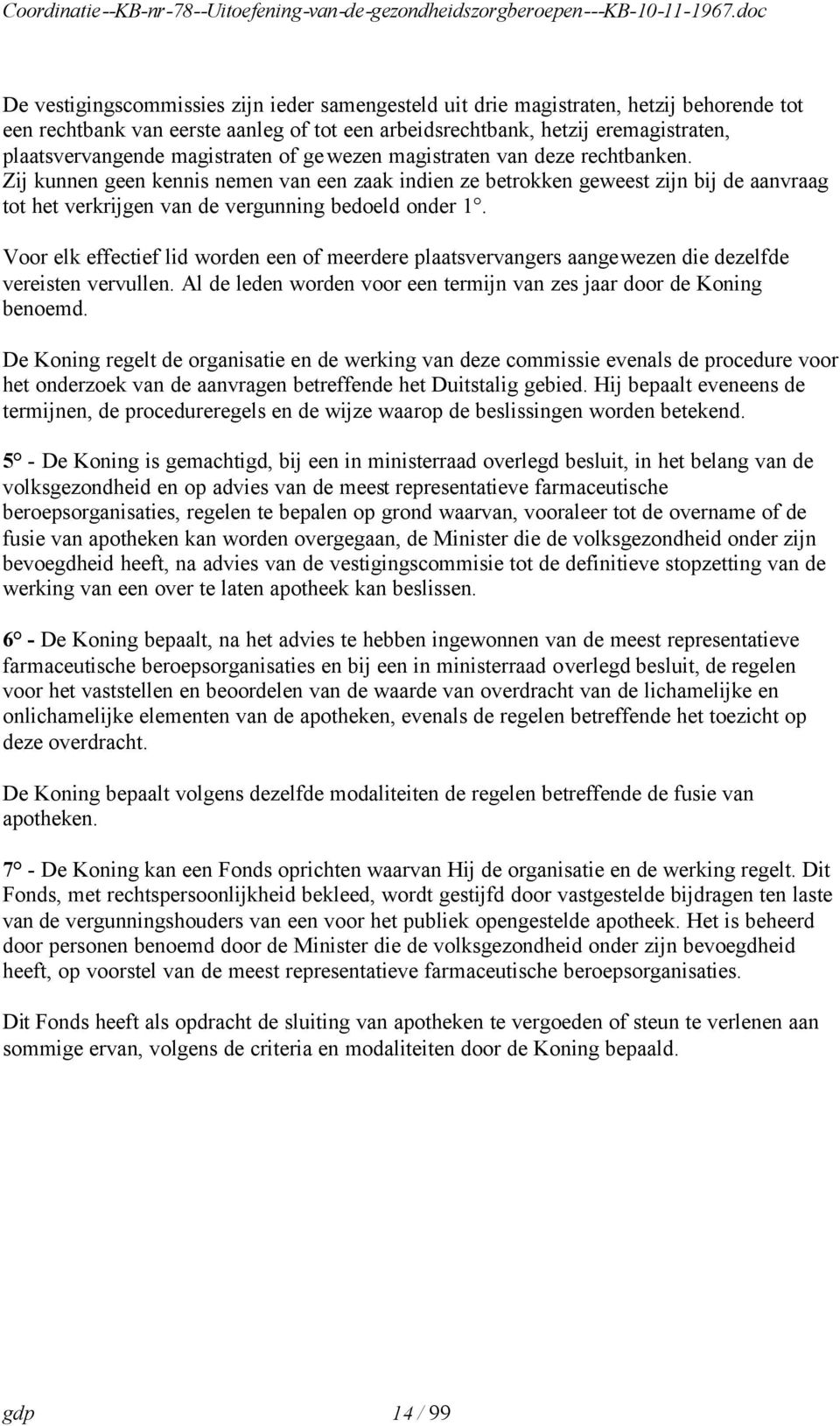 Zij kunnen geen kennis nemen van een zaak indien ze betrokken geweest zijn bij de aanvraag tot het verkrijgen van de vergunning bedoeld onder 1.