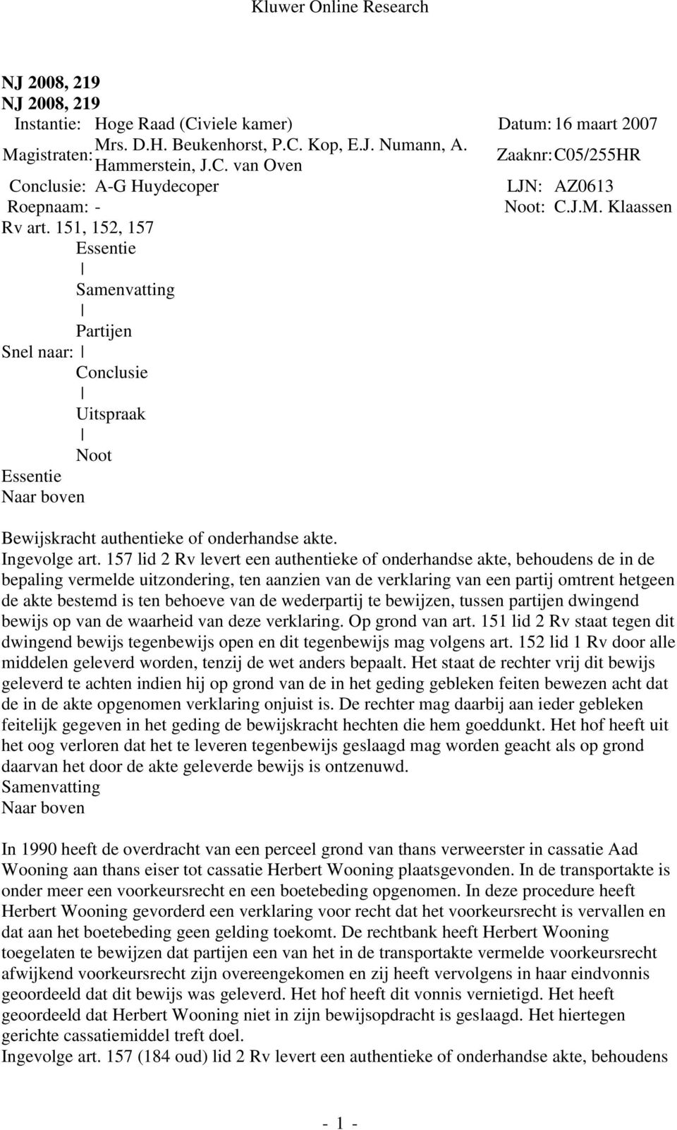 157 lid 2 Rv levert een authentieke of onderhandse akte, behoudens de in de bepaling vermelde uitzondering, ten aanzien van de verklaring van een partij omtrent hetgeen de akte bestemd is ten behoeve