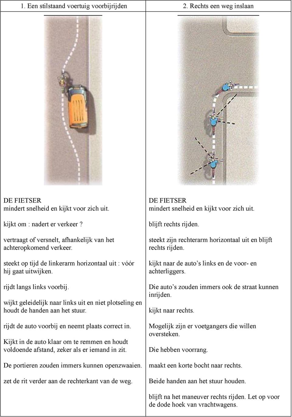 wijkt geleidelijk naar links uit en niet plotseling en houdt de handen aan het stuur. rijdt de auto voorbij en neemt plaats correct in.