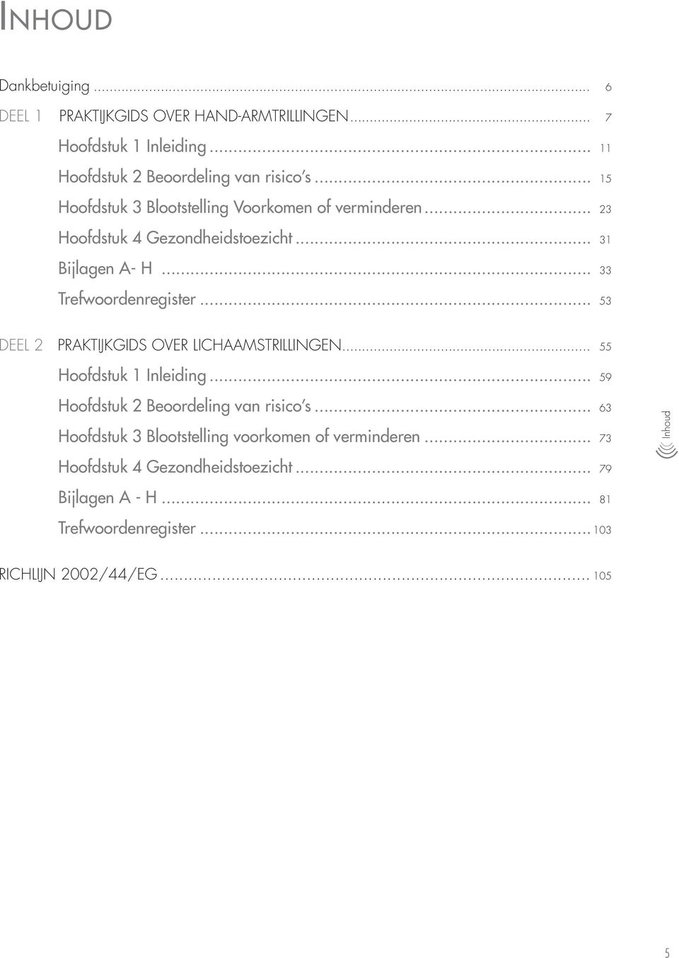 .. 53 Deel 2 Praktijkgids over Lichaamstrillingen... 55 Hoofdstuk 1 Inleiding... 59 Hoofdstuk 2 Beoordeling van risico s.