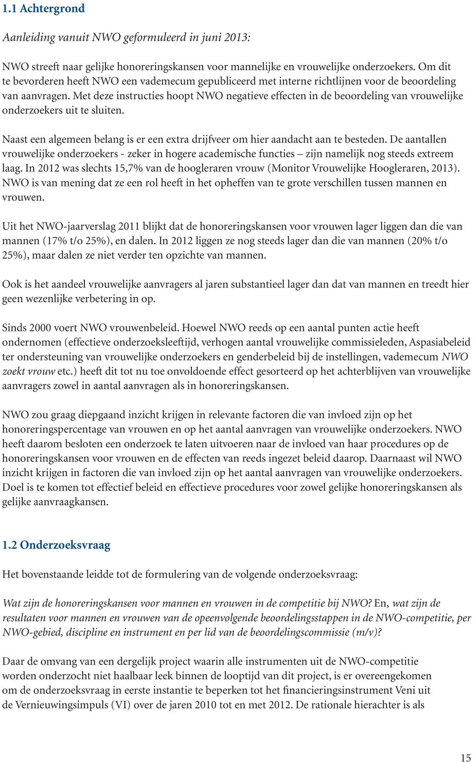 Met deze instructies hoopt NWO negatieve effecten in de beoordeling van vrouwelijke onderzoekers uit te sluiten. Naast een algemeen belang is er een extra drijfveer om hier aandacht aan te besteden.