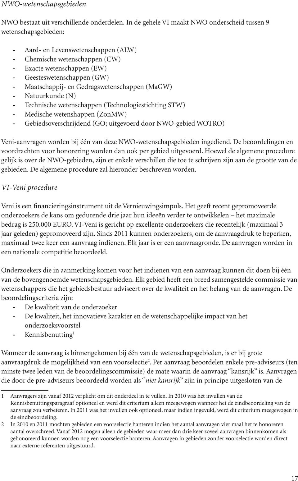 Maatschappij- en Gedragswetenschappen (MaGW) - Natuurkunde (N) - Technische wetenschappen (Technologiestichting STW) - Medische wetenshappen (ZonMW) - Gebiedsoverschrijdend (GO; uitgevoerd door