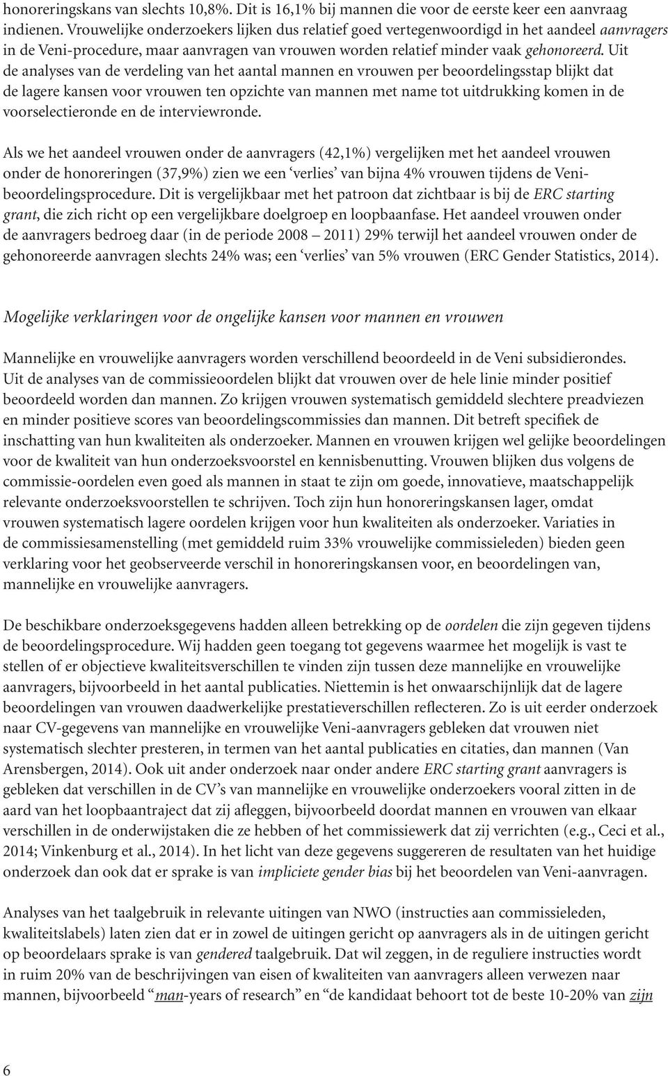 Uit de analyses van de verdeling van het aantal mannen en vrouwen per beoordelingsstap blijkt dat de lagere kansen voor vrouwen ten opzichte van mannen met name tot uitdrukking komen in de