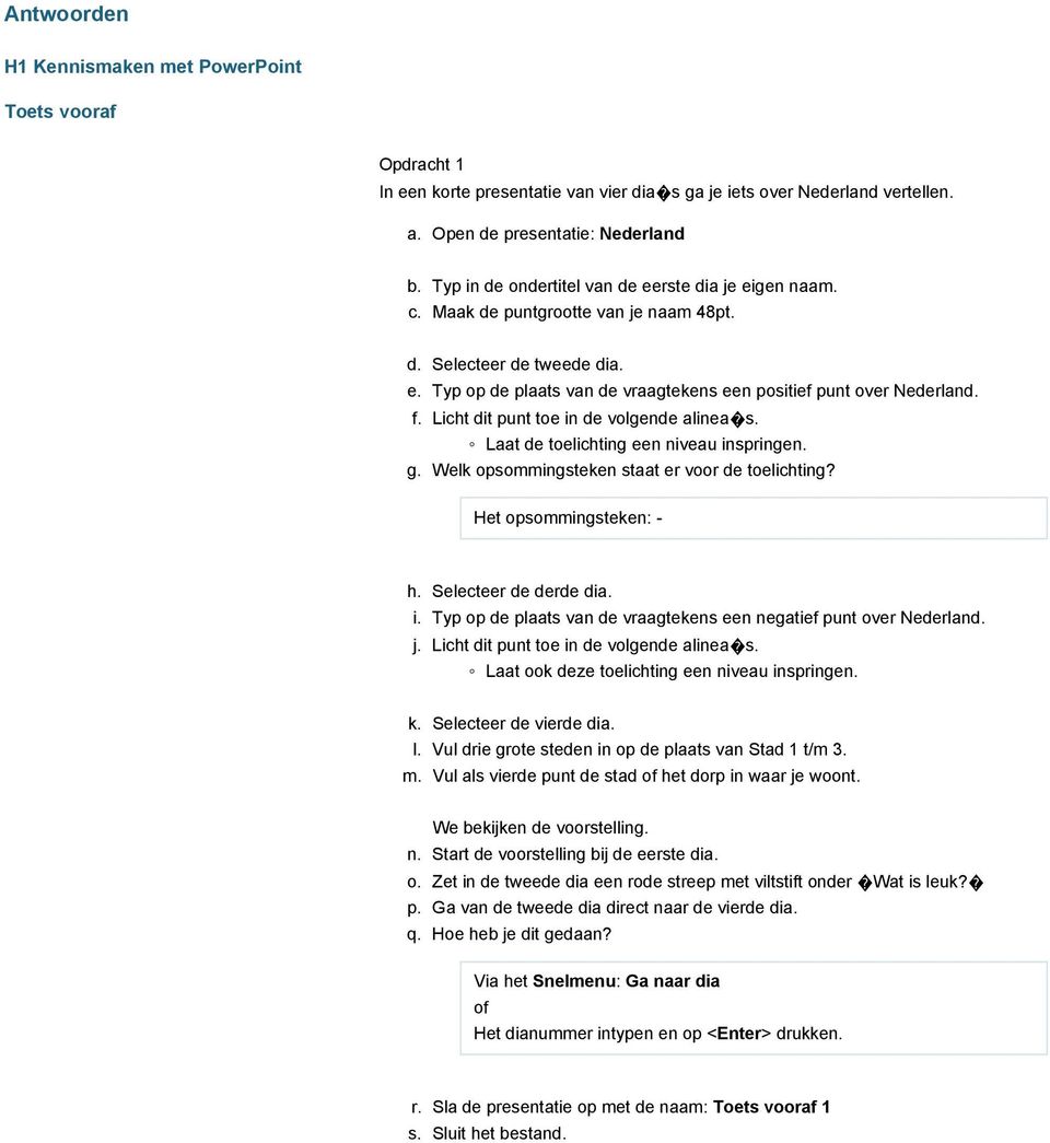 Licht dit punt toe in de volgende alinea s. Laat de toelichting een niveau inspringen. g. Welk opsommingsteken staat er voor de toelichting? Het opsommingsteken: - h. Selecteer de derde dia. i. Typ op de plaats van de vraagtekens een negatief punt over Nederland.