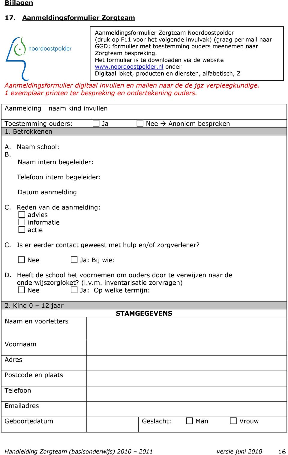 Reden van de aanmelding: advies informatie actie Aanmeldingsformulier Zorgteam Noordoostpolder (druk op F11 voor het volgende invulvak) (graag per mail naar GGD; formulier met toestemming ouders