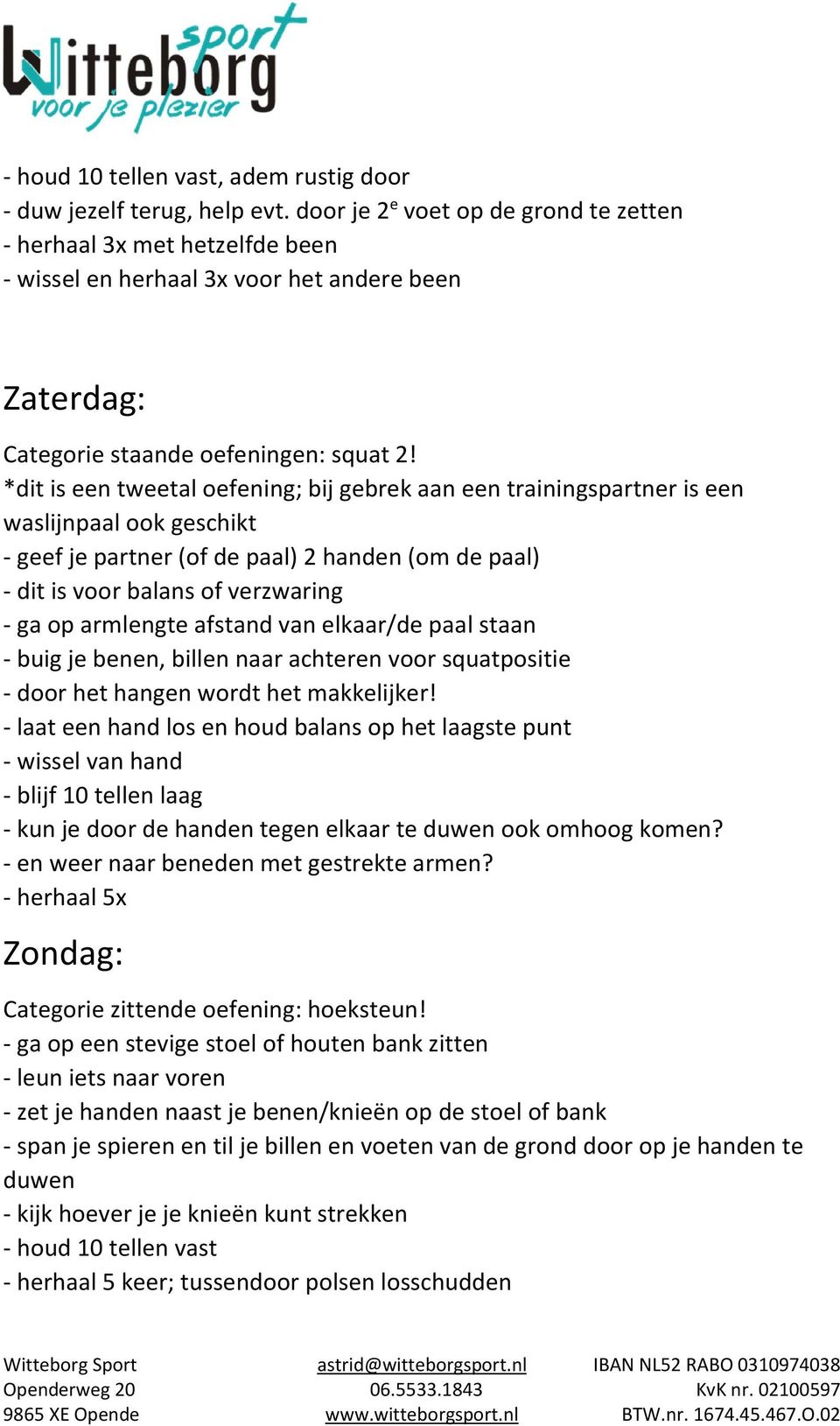 *dit is een tweetal oefening; bij gebrek aan een trainingspartner is een waslijnpaal ook geschikt - geef je partner (of de paal) 2 handen (om de paal) - dit is voor balans of verzwaring - ga op