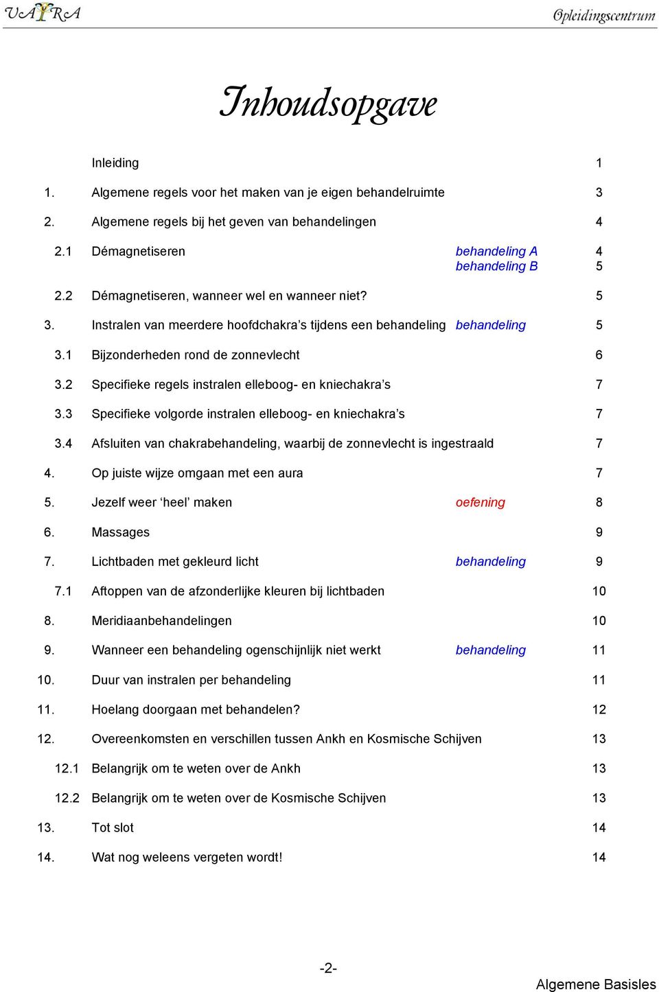 2 Specifieke regels instralen elleboog- en kniechakra s 7 3.3 Specifieke volgorde instralen elleboog- en kniechakra s 7 3.4 Afsluiten van chakrabehandeling, waarbij de zonnevlecht is ingestraald 7 4.