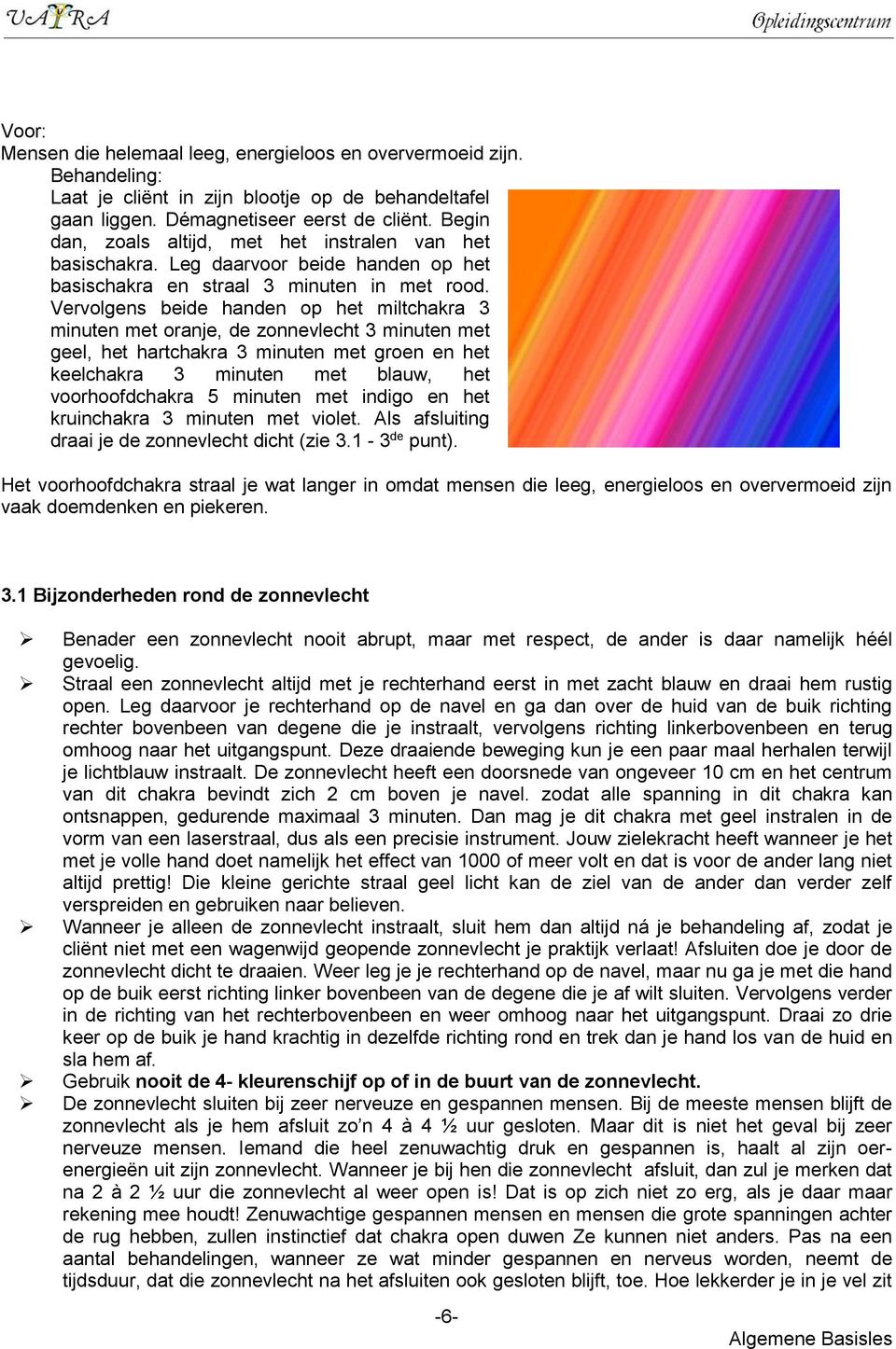 Vervolgens beide handen op het miltchakra 3 minuten met oranje, de zonnevlecht 3 minuten met geel, het hartchakra 3 minuten met groen en het keelchakra 3 minuten met blauw, het voorhoofdchakra 5