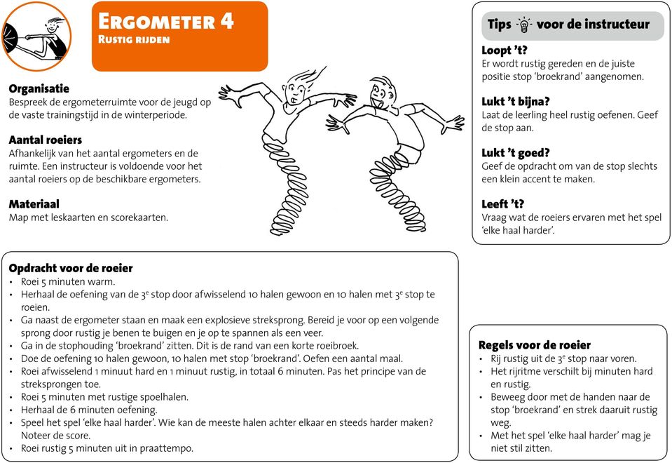 Laat de leerling heel rustig oefenen. Geef de stop aan. Geef de opdracht om van de stop slechts een klein accent te maken. Vraag wat de roeiers ervaren met het spel elke haal harder.