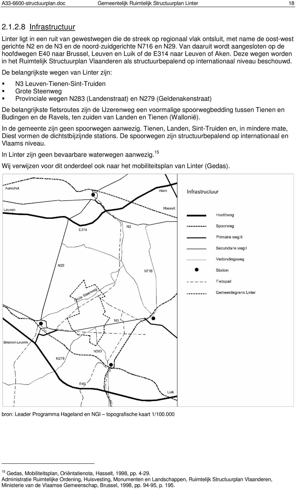 Van daaruit wordt aangesloten op de hoofdwegen E40 naar Brussel, Leuven en Luik of de E314 naar Leuven of Aken.