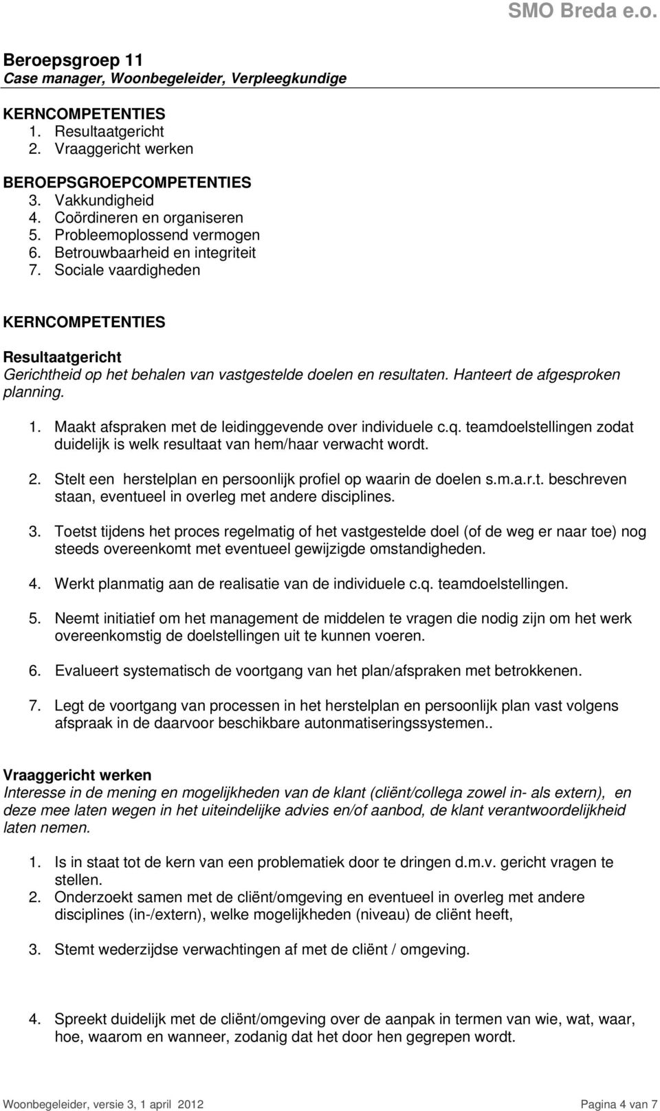 Hanteert de afgesproken planning. 1. Maakt afspraken met de leidinggevende over individuele c.q. teamdoelstellingen zodat duidelijk is welk resultaat van hem/haar verwacht wordt. 2.