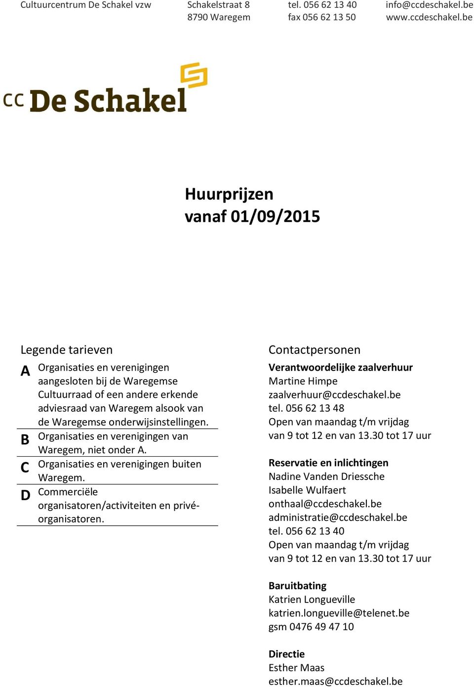 be Huurprijzen vanaf 01/09/2015 Legende tarieven A Organisaties en verenigingen aangesloten bij de Waregemse Cultuurraad of een andere erkende adviesraad van Waregem alsook van de Waregemse