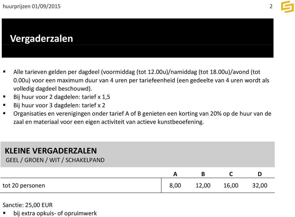 Bij huur voor 2 dagdelen: tarief x 1,5 Bij huur voor 3 dagdelen: tarief x 2 Organisaties en verenigingen onder tarief A of B genieten een korting van 20% op de