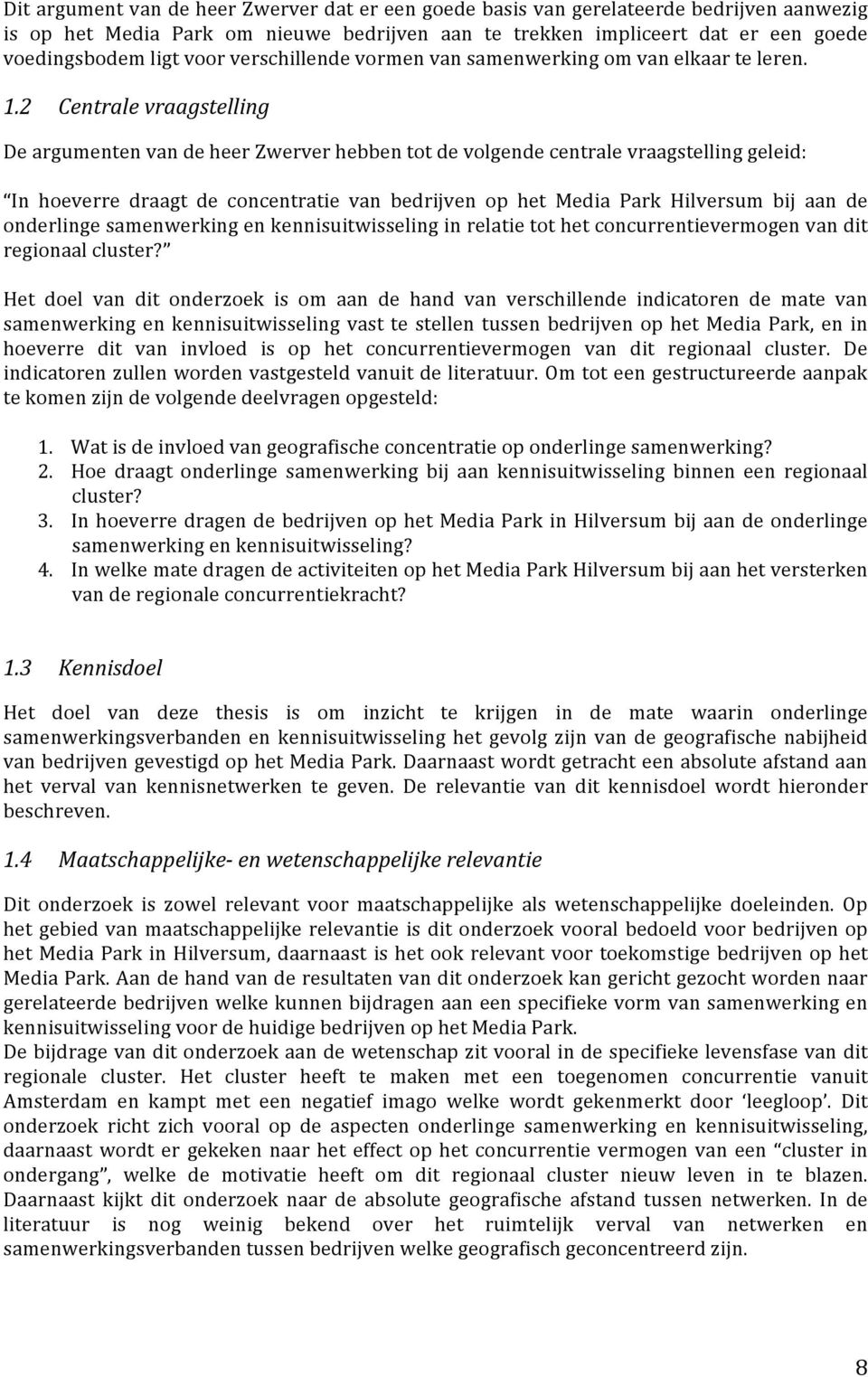 2 Centrale vraagstelling De argumenten van de heer Zwerver hebben tot de volgende centrale vraagstelling geleid: In hoeverre draagt de concentratie van bedrijven op het Media Park Hilversum bij aan