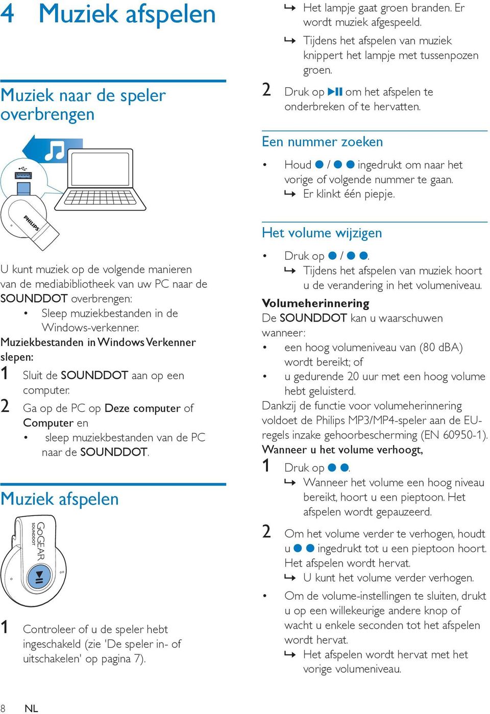 Muziek afspelen 1 Controleer of u de speler hebt ingeschakeld (zie 'De speler in- of uitschakelen' op pagina 7). Het lampje gaat groen branden. Er wordt muziek afgespeeld.