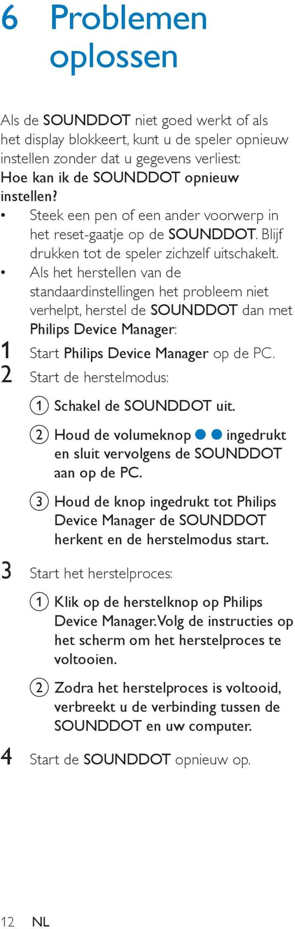 Als het herstellen van de standaardinstellingen het probleem niet verhelpt, herstel de SOUNDDOT dan met Philips Device Manager: 1 Start Philips Device Manager op de PC.