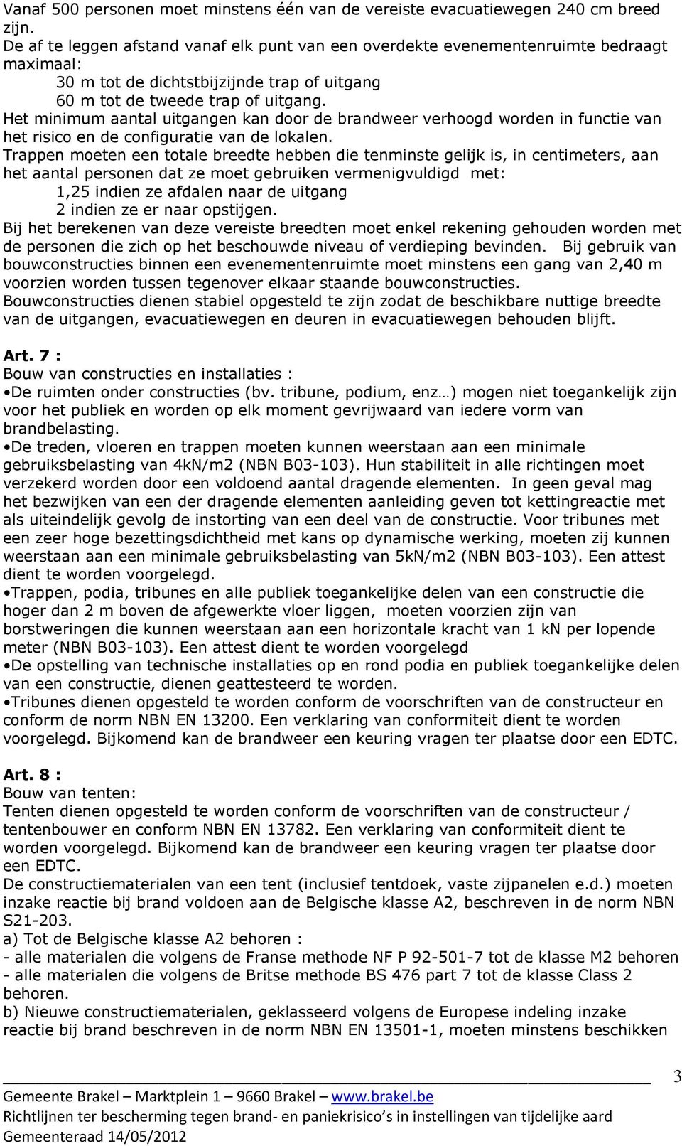 Het minimum aantal uitgangen kan door de brandweer verhoogd worden in functie van het risico en de configuratie van de lokalen.