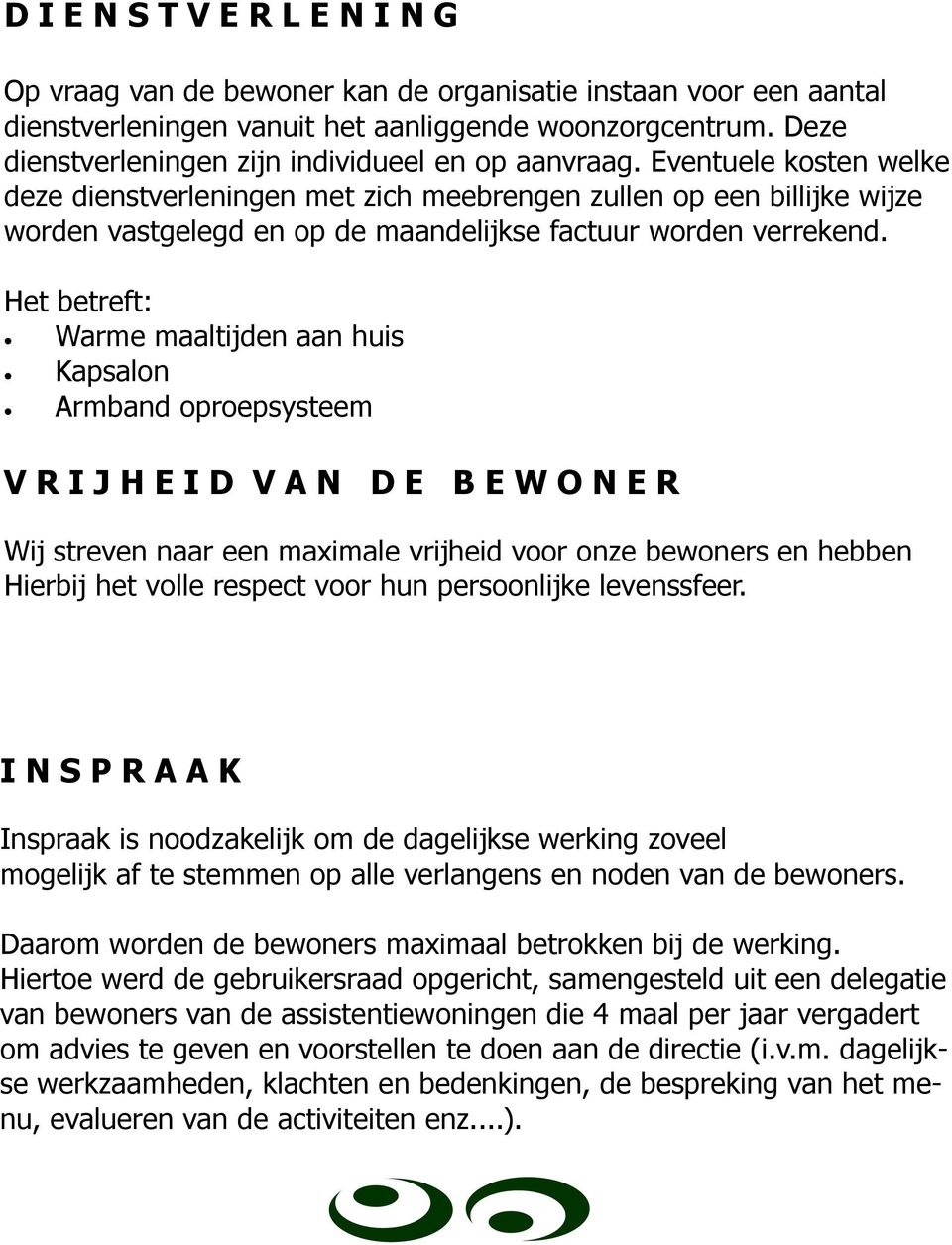 Eventuele kosten welke deze dienstverleningen met zich meebrengen zullen op een billijke wijze worden vastgelegd en op de maandelijkse factuur worden verrekend.