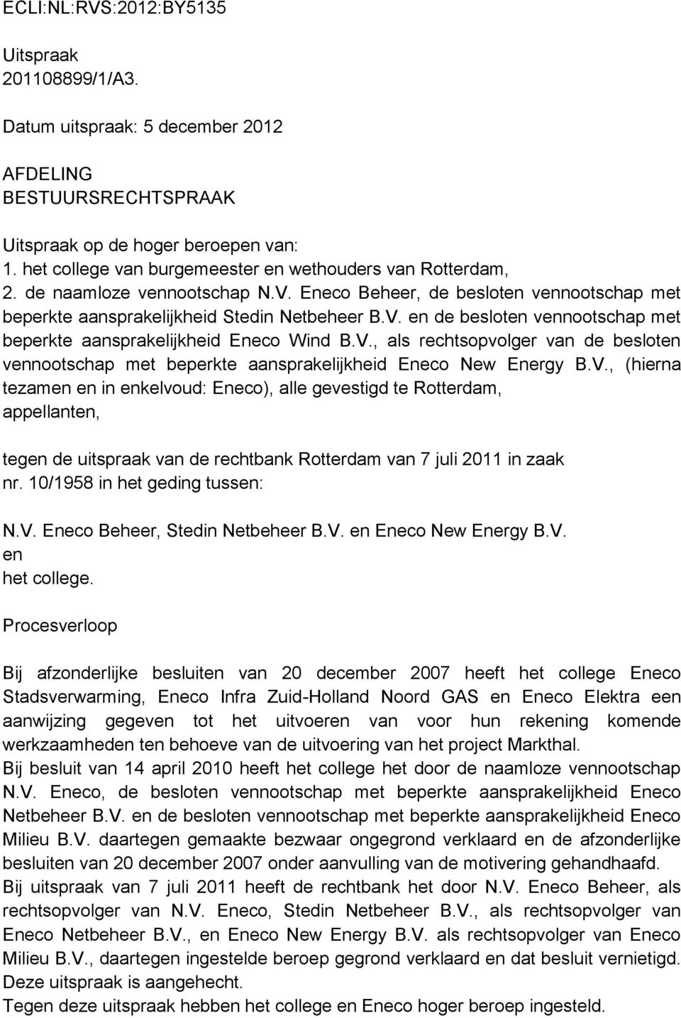 V., als rechtsopvolger van de besloten vennootschap met beperkte aansprakelijkheid Eneco New Energy B.V., (hierna tezamen en in enkelvoud: Eneco), alle gevestigd te Rotterdam, appellanten, tegen de uitspraak van de rechtbank Rotterdam van 7 juli 2011 in zaak nr.