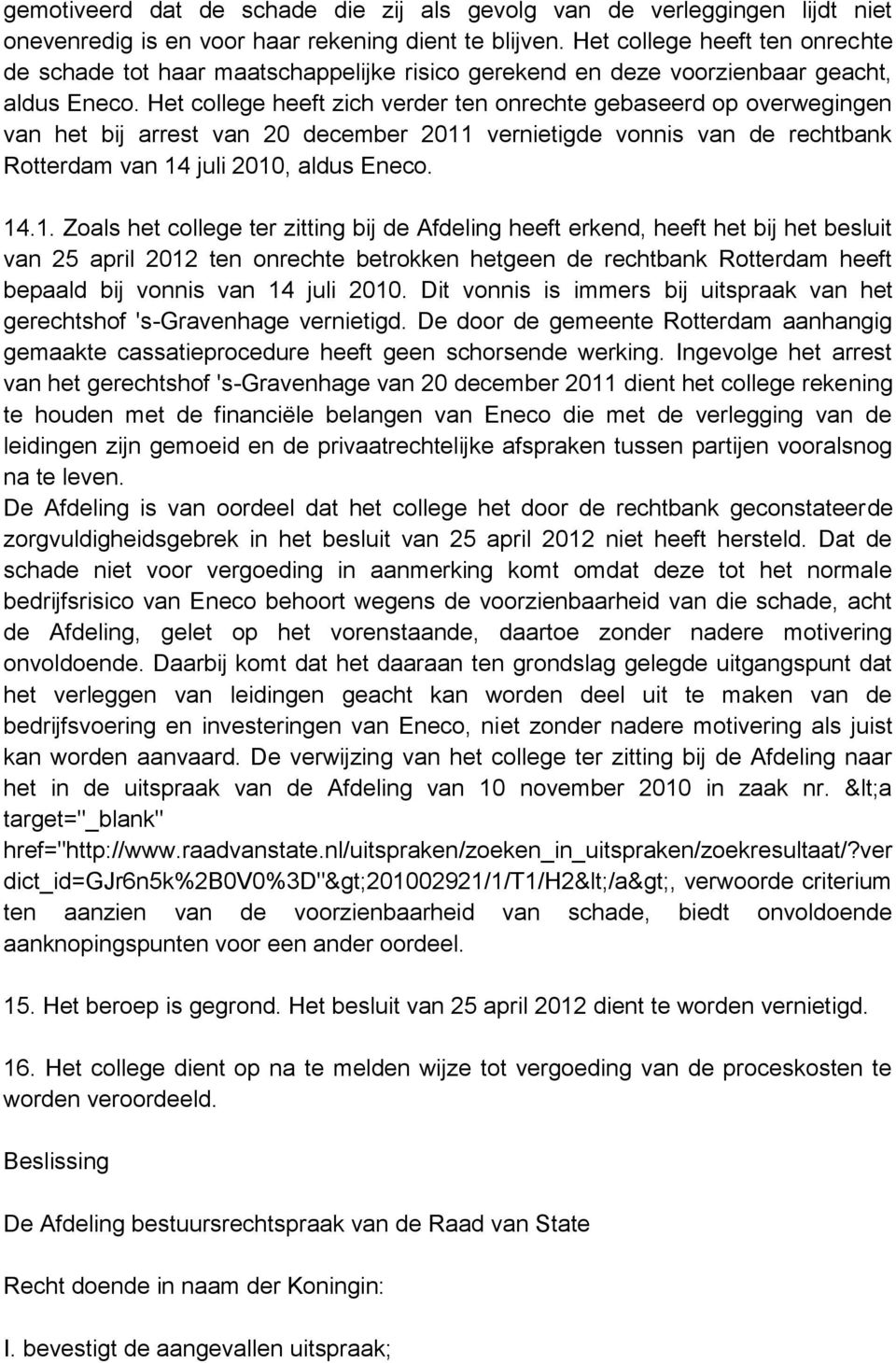 Het college heeft zich verder ten onrechte gebaseerd op overwegingen van het bij arrest van 20 december 2011