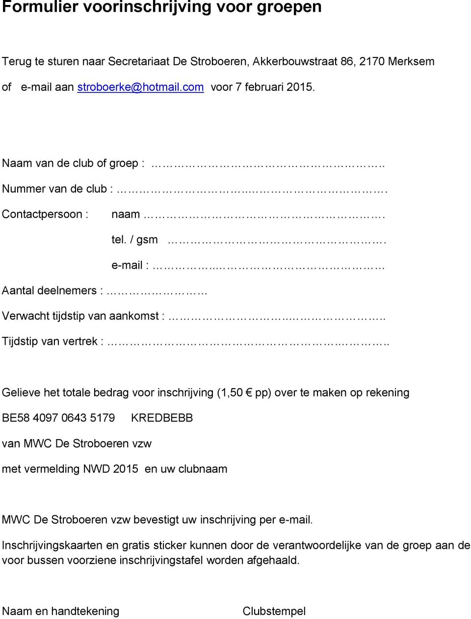 .. Gelieve het totale bedrag voor inschrijving (1,50 pp) over te maken op rekening BE58 4097 0643 5179 KREDBEBB van MWC De Stroboeren vzw met vermelding NWD 2015 en uw clubnaam MWC De Stroboeren