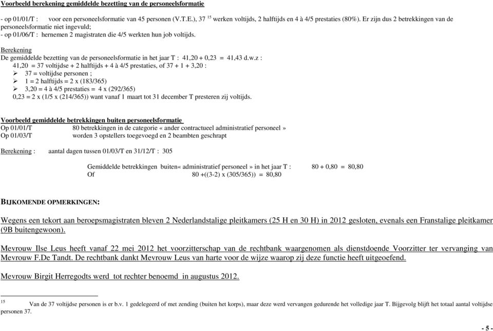 Berekening De gemiddelde bezetting van de personeelsformatie in het jaar T : 41,20 + 0,23 = 41,43 d.w.