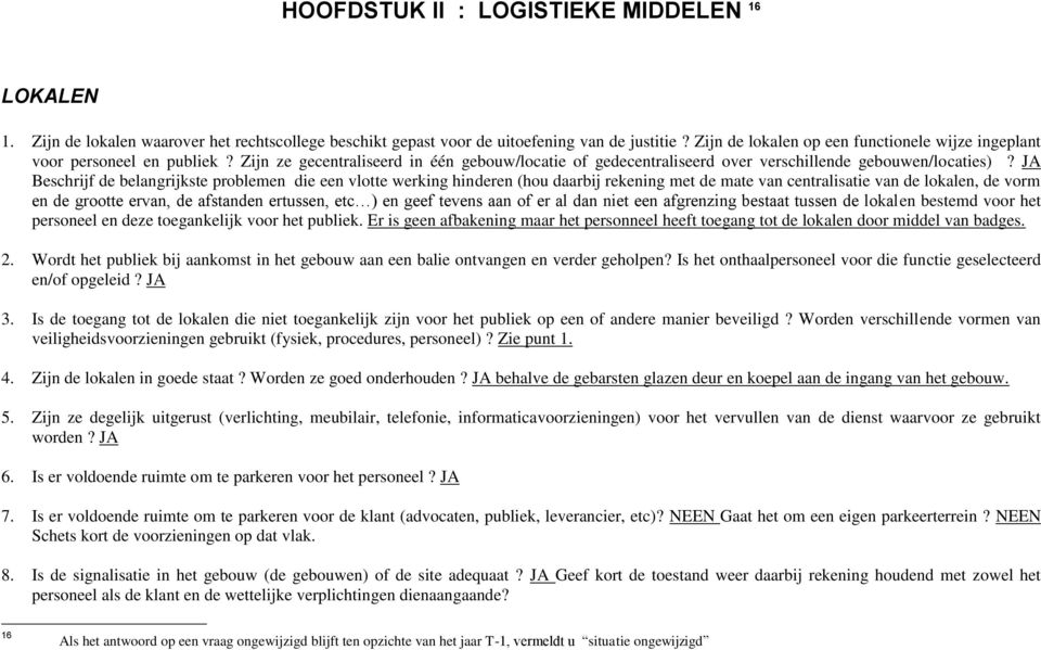 JA Beschrijf de belangrijkste problemen die een vlotte werking hinderen (hou daarbij rekening met de mate van centralisatie van de lokalen, de vorm en de grootte ervan, de afstanden ertussen, etc )