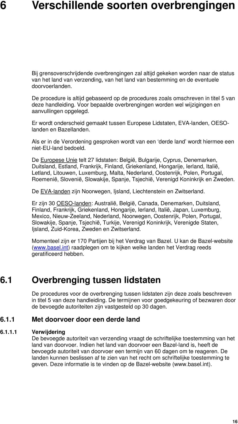 Er wordt onderscheid gemaakt tussen Europese Lidstaten, EVA-landen, OESOlanden en Bazellanden. Als er in de Verordening gesproken wordt van een derde land wordt hiermee een niet-eu-land bedoeld.