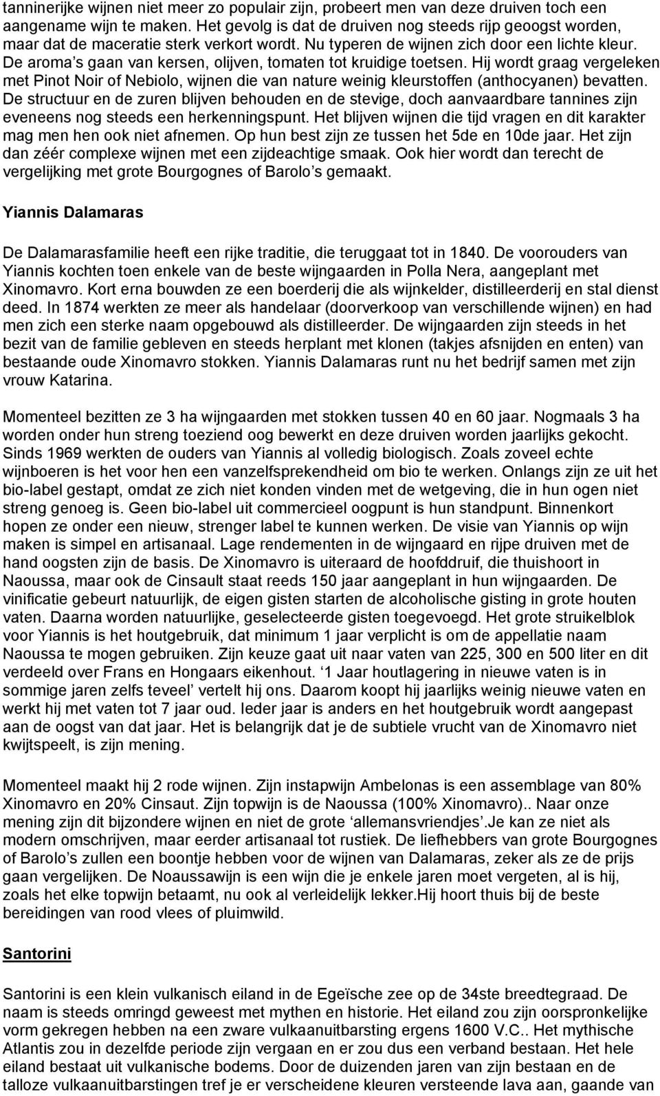 De aroma s gaan van kersen, olijven, tomaten tot kruidige toetsen. Hij wordt graag vergeleken met Pinot Noir of Nebiolo, wijnen die van nature weinig kleurstoffen (anthocyanen) bevatten.