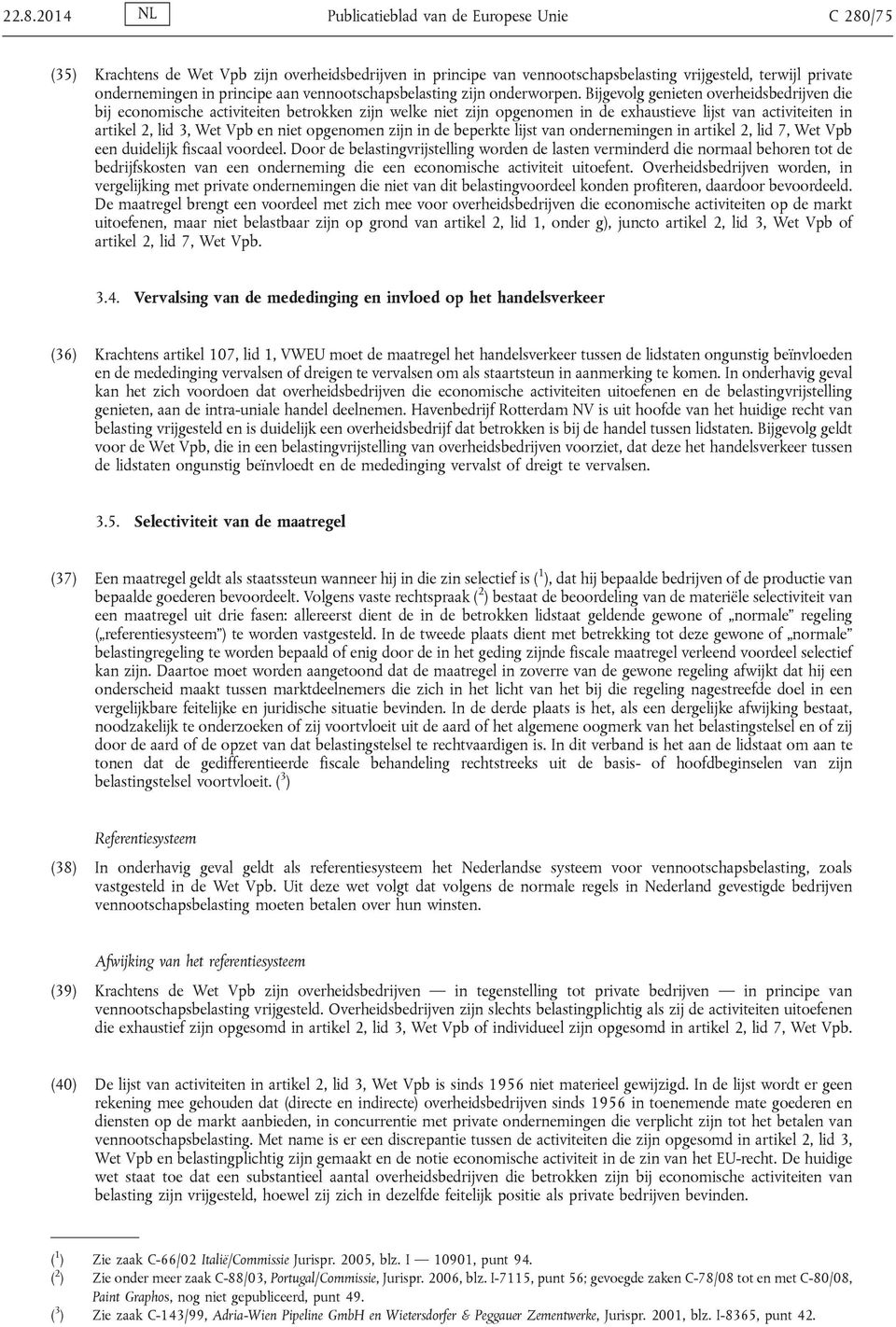 Bijgevolg genieten overheidsbedrijven die bij economische activiteiten betrokken zijn welke niet zijn opgenomen in de exhaustieve lijst van activiteiten in artikel 2, lid 3, Wet Vpb en niet opgenomen